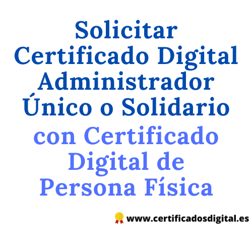 Solicitar Certificado Digital Administrador Único o Solidario con Certificado Digital Persona Física Solicitar Certificado Digital Administrador Único o Solidario con Certificado Digital Persona Física