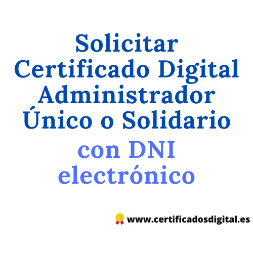 Solicitar Certificado Digital Administrador Único o Solidario con DNI electrónico Solicitar Certificado Digital Administrador Único o Solidario con DNI electrónico