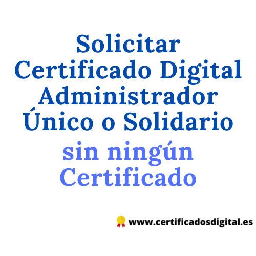 Solicitar Certificado Digital Administrador Único o Solidario sin ningún certificado